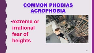 39
•extreme or
irrational
fear of
heights
 