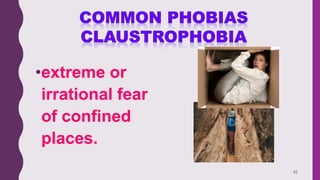 42
•extreme or
irrational fear
of confined
places.
 