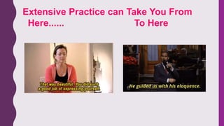 Extensive Practice can Take You From
Here...... To Here
 