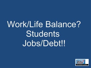 Work/Life Balance?Students  Jobs/Debt!! 