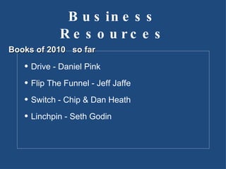 Business Resources Drive - Daniel Pink Flip The Funnel - Jeff Jaffe Switch - Chip & Dan Heath Linchpin - Seth Godin Books of 2010  so far 