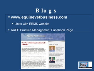 Blogs www.equinevetbusiness.com Links with EBMS website AAEP Practice Management Facebook Page 