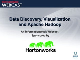 Data Discovery, VisualizationData Discovery, Visualization
and Apache Hadoopand Apache Hadoop
An InformationWeek WebcastAn InformationWeek Webcast
Sponsored bySponsored by
 