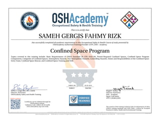 This is to certify that
SAMEH GERGIS FAHMY RIZK
Has successfully completed all academic requirements in this Occupational Safety & Health Course of study presented by
OSHAcademy Authorized Training Provider (ATP), EHS – Academy.
Confined Space Program
Topics covered in this training include: Basic Requirements of OSHA Standard 29 CFR 1910.146, Permit-Required Confined Spaces, Confined Space Program
Components, Categories of Confined Spaces, Atmospheric Hazards, Not-Atmospheric Hazards, Controlling Hazards, Duties and Responsibilities of the Confined Space
Entry Team, Confined Space Rescue, and Confined Space Training and Drill.
Steven J. Geigle, MA, CET, CSHM
Director, Instructior
OSHAcademy Safety and Health Training
Wagdi F. Seffain
Director, Instructor
EHS – Academy
Egypt, Gulf States
ATP #: 20100122WS
128020-100 02-03-2019
Student # Issue Date
Validate Certificate
Certificates can be validated through the
OSHAcademy website.
Validation Code: 128020-100-58-4a39b
www.oshacademy-atp.com/verify
Certificate ID: 128020-100-58-190203 • GENUINE • 128020-100 • 02.03.2019 • 58-713 • AUTHENTIC • 128020-100 • 02.03.2019 • 58-713 • ORIGINAL • 128020-100 • 02.03.2019 • 58-713 •
The content of this training conforms with U.S Department of Labor
(OSHA) training standards and ANSI Z490.1, Criteria for Accepted
Practices in Safety, Health and Environmental Training.
 