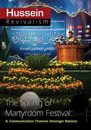 Hussein
Revivalism
                   No.7 2011




The Spring of
                                          photo by Ahmed al-Husseini




Martyrdom Festival:
A Communication Channel Amongst Nations
 