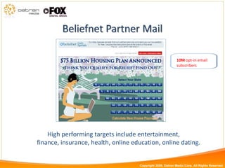 Copyright 2009, Datran Media Corp. All Rights Reserved High performing targets include entertainment,  finance, insurance, health, online education, online dating. 10M  opt-in email  subscribers 