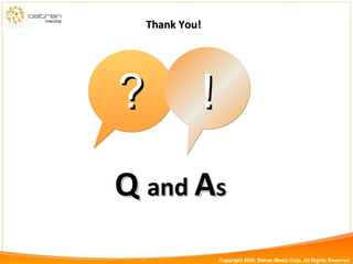 Thank You! ? ! Q  and  A s Copyright 2009, Datran Media Corp. All Rights Reserved 