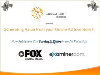 Generating Value from your Online Ad Inventory II  How Publishers Can   Survive   &   Thrive   in an Ad Recession   presents featuring… 