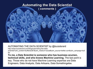20
AUTOMATING THE DATA SCIENTIST by @louisdorard
http://www.louisdorard.com/blog/automating-the-data-
scientist?utm_conten...