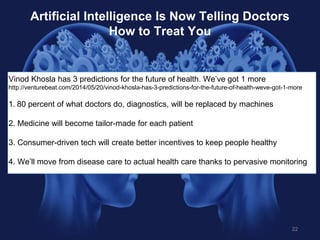 22
Artificial Intelligence Is Now Telling Doctors
How to Treat You
Vinod Khosla has 3 predictions for the future of health...