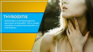 Inflammation of the thyroid gland is
also known as thyroiditis. This is usually
caused by an autoimmune disorder or a
vira...
