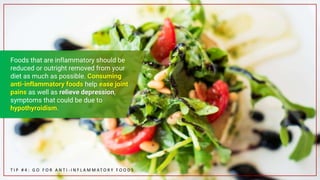 T I P # 4 : G O F O R A N T I - I N F L A M M AT O R Y F O O D S
Foods that are inflammatory should be
reduced or outright...