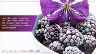 T I P # 4 : G O F O R A N T I - I N F L A M M AT O R Y F O O D S
Anti-inflammatory foods have
also been shown to help “cal...