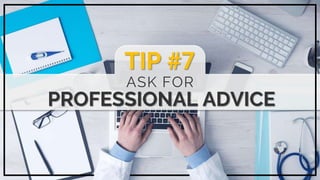 TIP #7
ASK FOR
PROFESSIONAL ADVICE
 