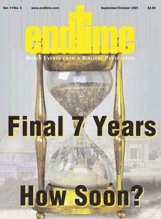 Vol. 11/No. 5    www.endtime.com                   September/October 2001   $3.00




                WORLD EVENTS       FROM A   BIBLICAL PERSPECTIVE
 