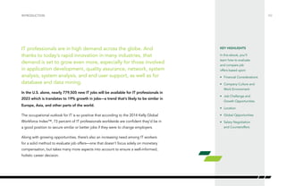 /02
IT professionals are in high demand across the globe. And
thanks to today’s rapid innovation in many industries, that
demand is set to grow even more, especially for those involved
in application development, quality assurance, network, system
analysis, system analysis, and end user support, as well as for
database and data mining.
In the U.S. alone, nearly 779,505 new IT jobs will be available for IT professionals in
2023 which is translates to 19% growth in jobs—a trend that’s likely to be similar in
Europe, Asia, and other parts of the world.
The occupational outlook for IT is so positive that according to the 2014 Kelly Global
Workforce Index™, 73 percent of IT professionals worldwide are confident they’d be in
a good position to secure similar or better jobs if they were to change employers.
Along with growing opportunities, there’s also an increasing need among IT workers
for a solid method to evaluate job offers—one that doesn’t focus solely on monetary
compensation, but takes many more aspects into account to ensure a well-informed,
holistic career decision.
INTRODUCTION
KEY HIGHLIGHTS
In this ebook, you’ll
learn how to evaluate
and compare job
offers based upon:
•	 Financial Considerations
•	 Company Culture and
Work Environment
•	 Job Challenge and
Growth Opportunities
•	Location
•	 Global Opportunities
•	 Salary Negotiation
and Counteroffers
 