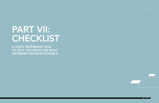 /27
PART VII:
CHECKLIST
A QUICK REFERENCE TOOL
TO HELP YOU MAKE THE MOST
INFORMED DECISION POSSIBLE.
 