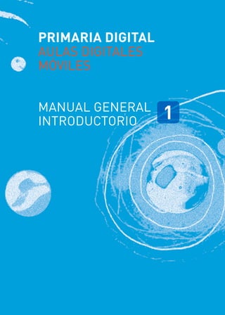 PRIMARIA DIGITAL

Capítulo 2: Aulas Digitales Móviles

AULAS DIGITALES
MÓVILES

Manual General
Introductorio

1

1

 