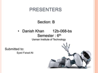 PRESENTERS
Section: B
• Danish Khan 12b-068-bs
Semester : 6th
Usman Institute of Technology
Submitted to:
Syed Faisal Ali
 