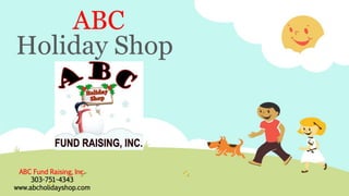 ABC Fund Raising, Inc.
303-751-4343
www.abcholidayshop.com
ABC
Holiday Shop
 