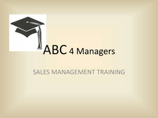ABC 4 Managers
SALES MANAGEMENT TRAINING
 
