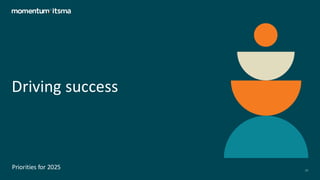 Driving success
Priorities for 2025 30
 