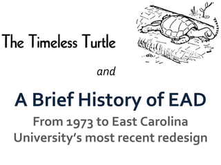 A Brief History of EAD From 1973 to East Carolina University’s most recent redesign and 