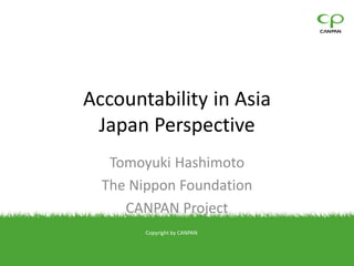 Copyright by CANPAN
Accountability in Asia
Japan Perspective
Tomoyuki Hashimoto
The Nippon Foundation
CANPAN Project
 