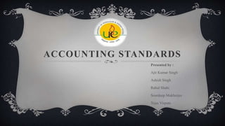 ACCOUNTING STANDARDS
Presented by :
Ajit Kumar Singh
Ashish Singh
Rahul Shahi
Sourdeep Mukherjee
Tejas Vispute
 