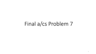 Final a/cs Problem 7
1
 
