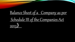 Balance Sheet of a Company as per
Schedule III of the Companies Act
2013》
 