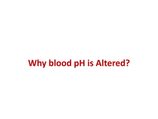Why blood pH is Altered?
 