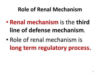 52
Role of Renal Mechanism
• Renal mechanism is the third
line of defense mechanism.
• Role of renal mechanism is
long term regulatory process.
 