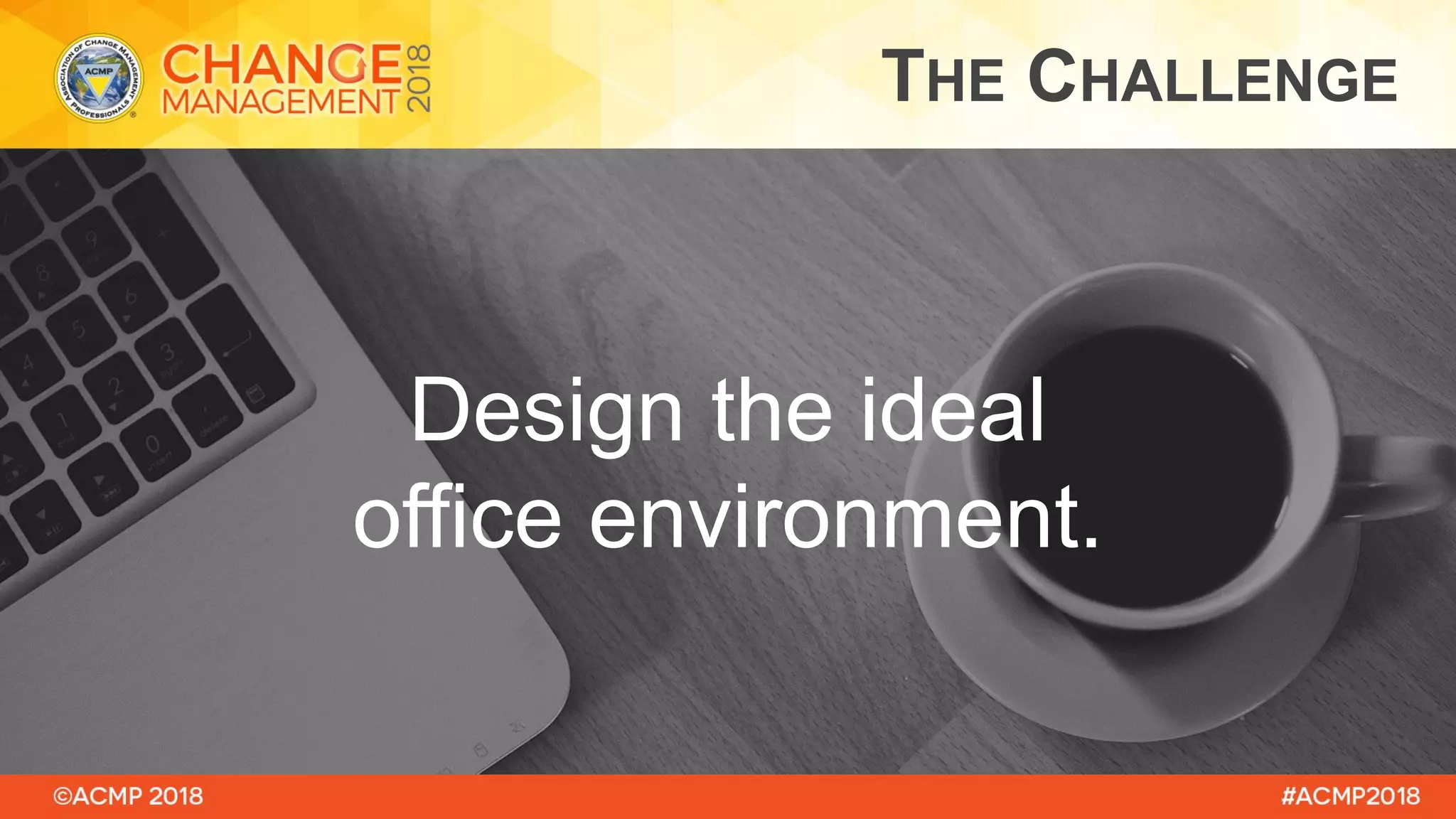 THE CHALLENGE
Design the ideal
office environment.
 