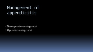 Management of
appendicitis
• Non-operative management
• Operative management
 