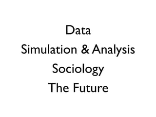 Data
Simulation & Analysis
Sociology
The Future
 