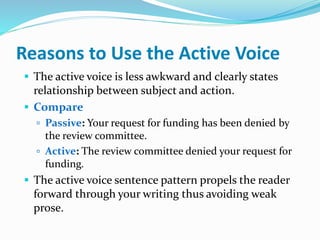 When to Use Passive Voice
 In general, the passive voice is less direct, less
forceful, and less concise than the active ...
