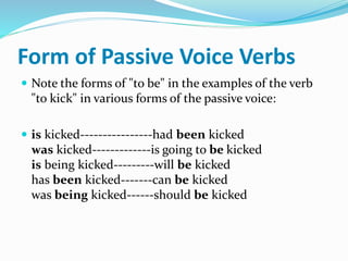 Form of Passive Voice Verbs
 Often passive voice sentences will contain a "by"
phrase indicting who or what performed the...