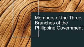 Members of the Three
Branches of the
Philippine Government
 