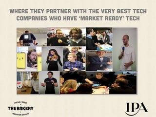 Where they partner with the very best tech
companies who have ‘market ready’ tech

 
