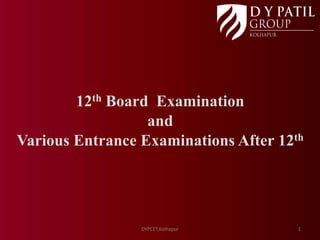 12th Board Examination
and
Various Entrance Examinations After 12th
1
DYPCET,Kolhapur
 