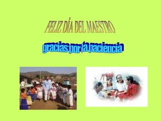 FELIZ DÍA DEL MAESTRO gracias por la paciencia 