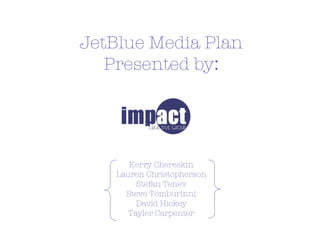 JetBlue Media Plan
   Presented by:




       Kerry Chereskin
    Lauren Christopherson
         Stefan Tenev
      Steve Tomburinni
         David Hickey
       Tayler Carpenter
 