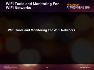 43 
CONFIDENTIAL 
© Copyright 2014. Aruba Networks, Inc. 
All rights reserved 
#AirheadsConf 
WiFi Tools and Monitoring For 
WiFi Networks 
• WiFi Tools and Monitoring For WiFi Networks 
 