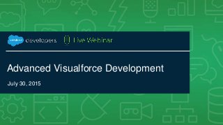 #forcewebinar
Advanced Visualforce Development
July 30, 2015
 