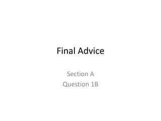 Final Advice
Section A
Question 1B
 