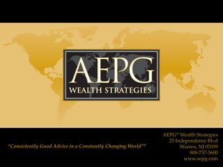 AEPG® Wealth Strategies
                                                               25 Independence Blvd
“Consistently Good Advice in a Constantly Changing World”®          Warren, NJ 07059
                                                                        908-757-5600
                                                                     www.aepg.com
 