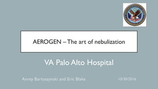 AEROGEN – The art of nebulization
VA Palo Alto Hospital
 