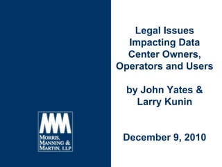 Legal Issues
  Impacting Data
  Center Owners,
Operators and Users

  by John Yates &
    Larry Kunin


 December 9, 2010
 