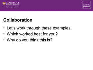 Collaboration
• Let’s work through these examples.
• Which worked best for you?
• Why do you think this is?
 